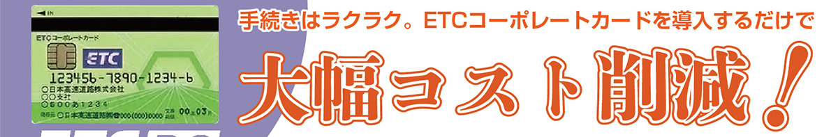 手続きはラクラク。ETCコーポレートカードを導入するだけで大幅コスト削減
